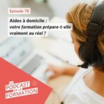 E 78 – Aides à domicile : votre formation prépare-t-elle vraiment au réel ?