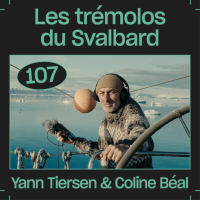 #107 — Les trémolos du Svalbard, avec Yann Tiersen et Coline Béal