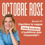 EP176 – OCTOBRE ROSE : Derrière la vague rose bonbon, n’oublions pas  l’essentiel !