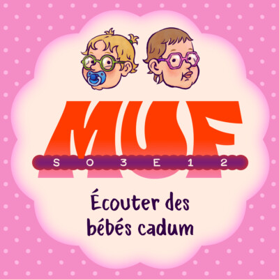 S03E12 • Écouter des bébés cadum
