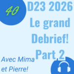 D23 2026 : Le grand debrief! Part 2