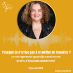 Pourquoi je n&rsquo;arrive pas à m&rsquo;arrêter de travailler – E066