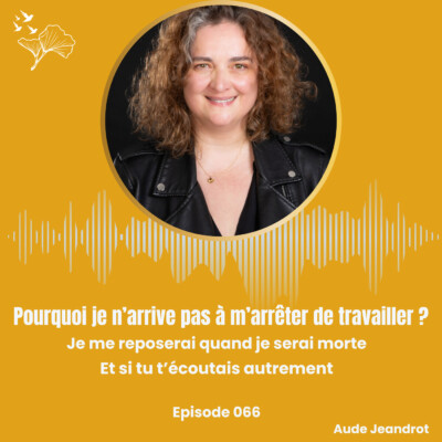 Pourquoi je n’arrive pas à m’arrêter de travailler – E066
