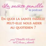 En quoi la sainte famille peut-elle nous aider au quotidien? -Ep.37