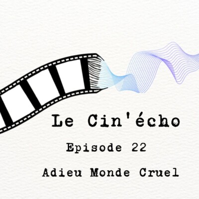 Le Cin’écho – Episode 22 : Adieu Monde Cruel