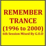 REMEMBER TRANCE (1996 to 2000) – 6th Session Mixed By G.O.D