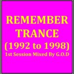 REMEMBER TRANCE (1992 to 1998) – 1st Session Mixed By G.O.D