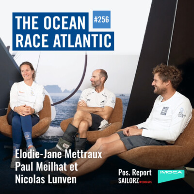 Pos. Report #256 – Spécial The Ocean Race Atlantic avec Elodie-Jane Mettraux, Paul Meilhat et Nicolas Lunven