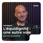 #248 – L&rsquo;équidignité : une autre voie – David Dutarte