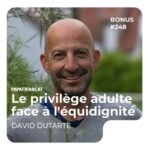 Bonus #248 – Le privilège adulte face à l&rsquo;équidignité – David Dutarte