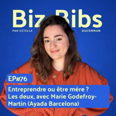 EP#76 – Entreprendre ou être mère ?  Les deux, avec Marie Godefroy-Martin (Ayada Barcelona)
