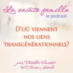 D&rsquo;où viennent nos liens transgénérationnels? – Ep.43