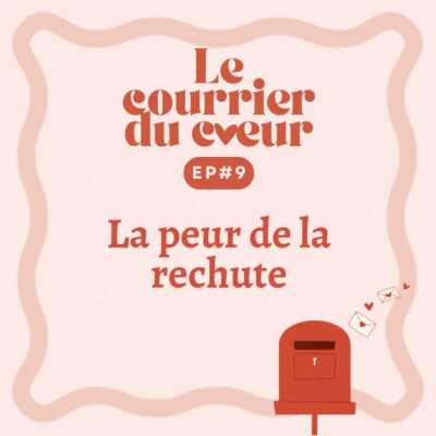 {COURRIER DU COEUR} EP179 – La peur de la rechute, on en parle ?