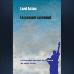 Lord Acton – Le Pouvoir corrompt