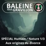 Et l&rsquo;Humain divorça de la Nature… 1/3 : Les réponses de l&rsquo;histoire… et de la philo (Gilles Vervisch)