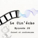 Le Cin&rsquo;écho – Episode 28 : Corset et conformisme