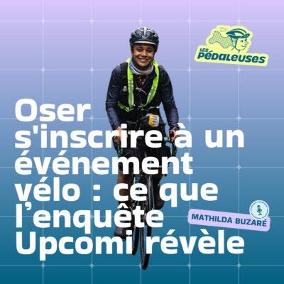 *Focus* Oser s’inscrire à un événement vélo : ce que révèle l’enquête Upcomi avec Mathlida Buzaré | cyclisme féminin, compétition vélo
