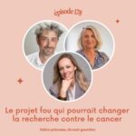 EP178 – Le projet fou qui pourrait changer la recherche contre le cancer.