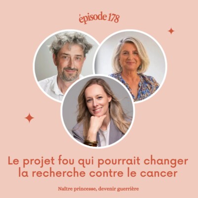 EP178 – Le projet fou qui pourrait changer la recherche contre le cancer.