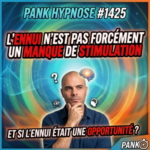 Pank Hypnose #1425 : L&rsquo;ennui n&rsquo;est pas forcément un manque de stimulation.