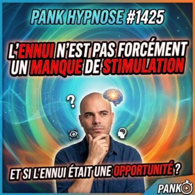 Pank Hypnose #1425 : L’ennui n’est pas forcément un manque de stimulation.